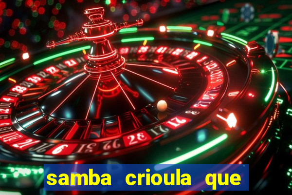 samba crioula que vem da bahia